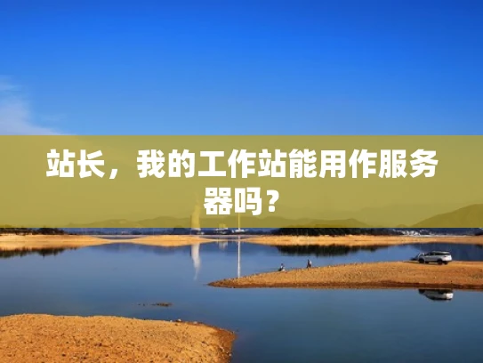 站长，我的工作站能用作服务器吗？