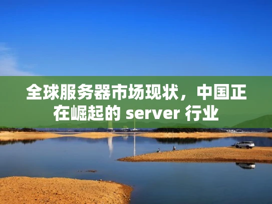 全球服务器市场现状，中国正在崛起的 server 行业