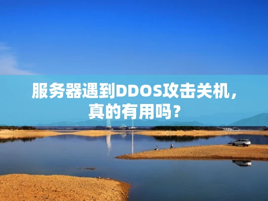 服务器遇到DDOS攻击关机，真的有用吗？