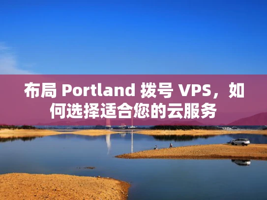 布局 Portland 拨号 VPS，如何选择适合您的云服务