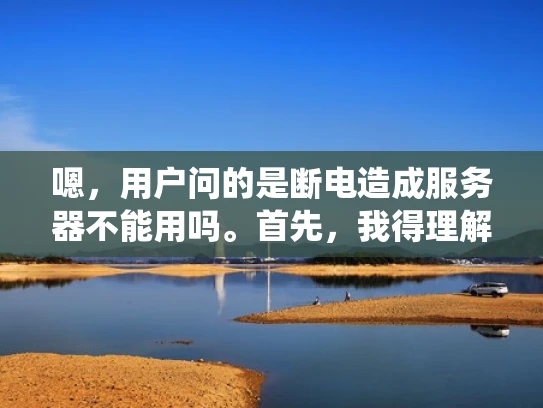 嗯，用户问的是断电造成服务器不能用吗。首先，我得理解用户的问题。他们可能在问，如果突然停电，服务器是否无法使用。这可能是因为他们对服务器的供电系统不太了解，或者担心服务器在停电时会无法正常运行