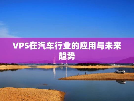 VPS在汽车行业的应用与未来趋势