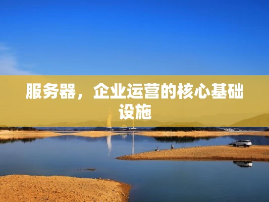服务器，企业运营的核心基础设施