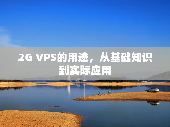 2G VPS的用途，从基础知识到实际应用