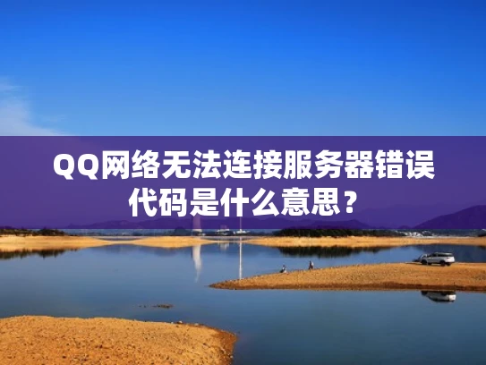 QQ网络无法连接服务器错误代码是什么意思？