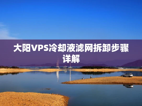 大阳VPS冷却液滤网拆卸步骤详解