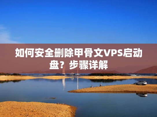 如何安全删除甲骨文VPS启动盘？步骤详解