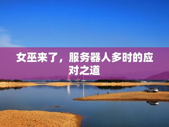 女巫来了，服务器人多时的应对之道