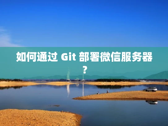 如何通过 Git 部署微信服务器？