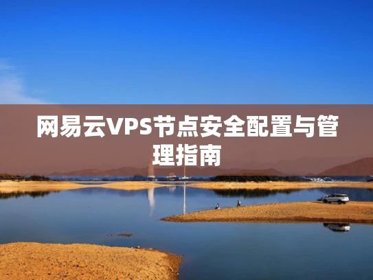 网易云VPS节点安全配置与管理指南