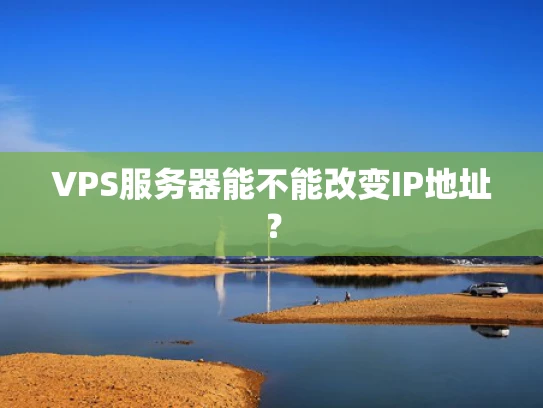 VPS服务器能不能改变IP地址？