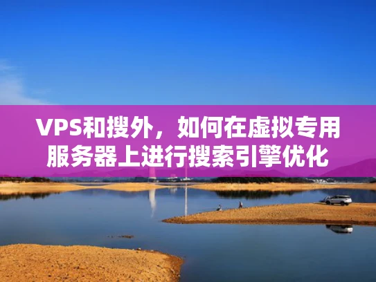 VPS和搜外，如何在虚拟专用服务器上进行搜索引擎优化