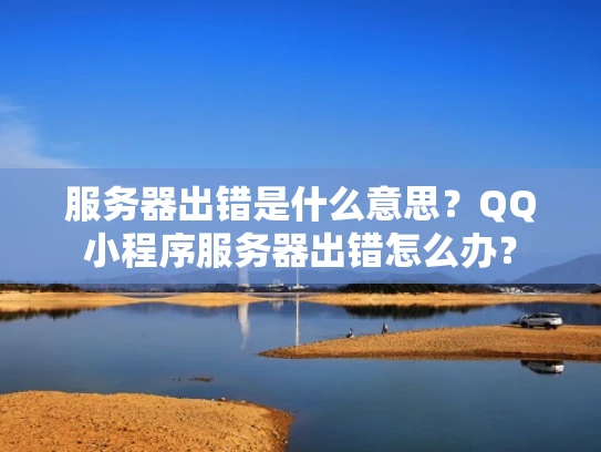 服务器出错是什么意思？QQ小程序服务器出错怎么办？