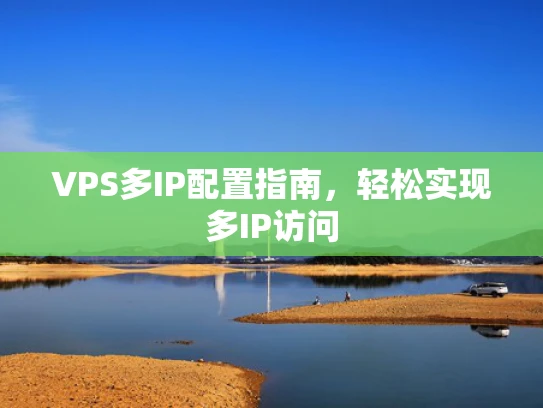 VPS多IP配置指南，轻松实现多IP访问