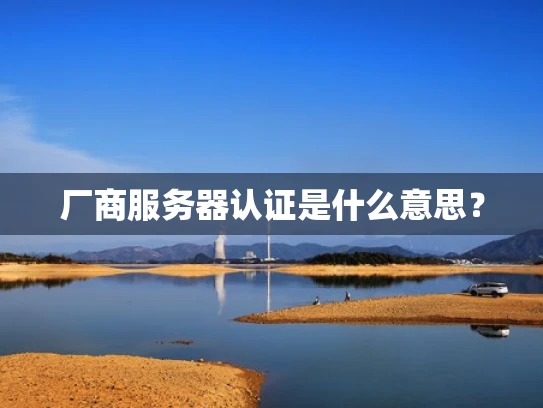 厂商服务器认证是什么意思？