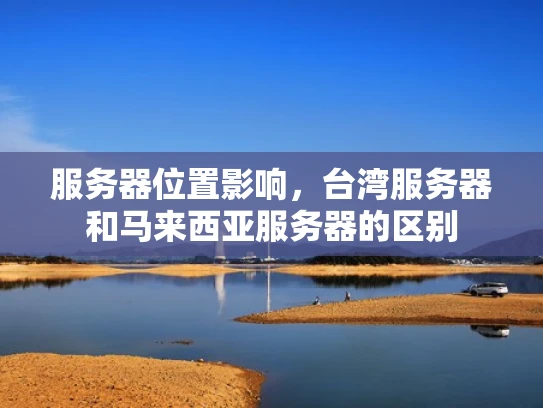 服务器位置影响，台湾服务器和马来西亚服务器的区别