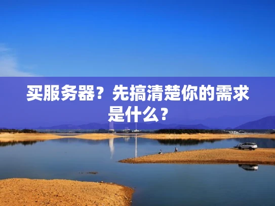 买服务器？先搞清楚你的需求是什么？