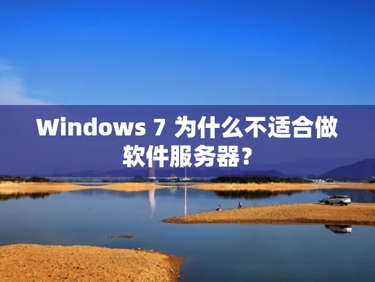 Windows 7 为什么不适合做软件服务器？