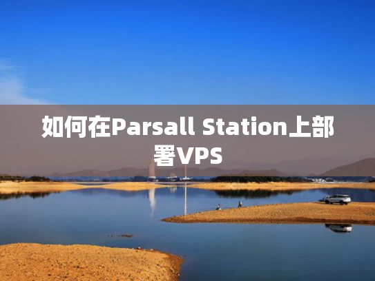 如何在Parsall Station上部署VPS