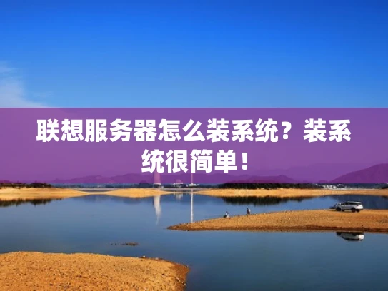 联想服务器怎么装系统？装系统很简单！