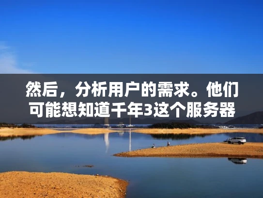 然后，分析用户的需求。他们可能想知道千年3这个服务器的名称有什么特别之处，或者它在某个特定领域中的应用。也有可能用户误写或者打错了名称，需要确认正确的名称或相关服务