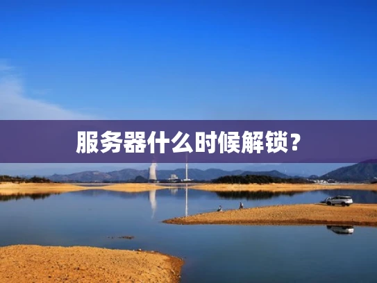 服务器什么时候解锁？