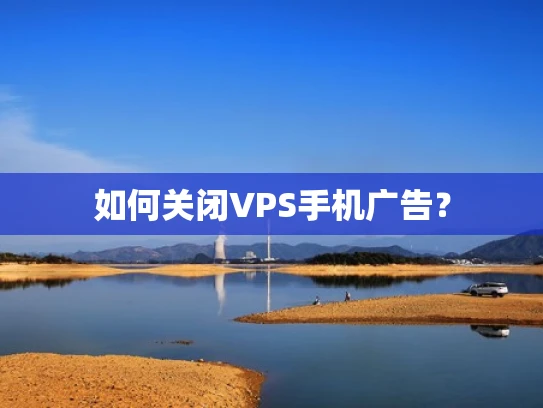 如何关闭VPS手机广告？