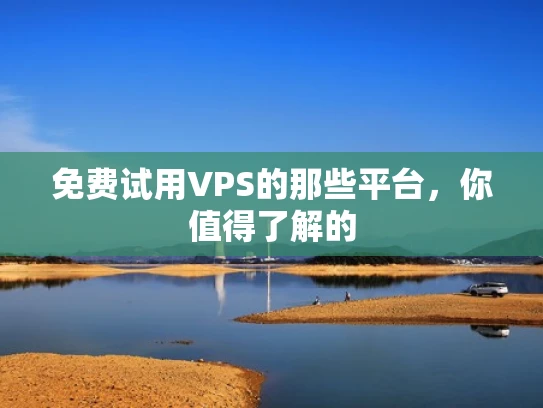 免费试用VPS的那些平台，你值得了解的