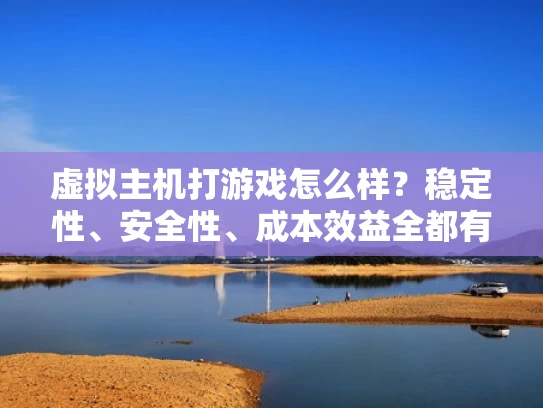 虚拟主机打游戏怎么样？稳定性、安全性、成本效益全都有！