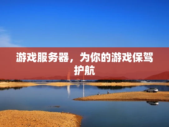 游戏服务器，为你的游戏保驾护航