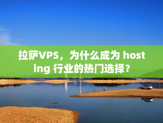 拉萨VPS，为什么成为 hosting 行业的热门选择？
