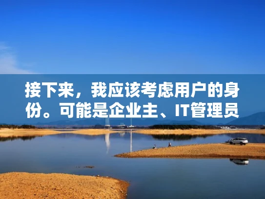 接下来，我应该考虑用户的身份。可能是企业主、IT管理员或者创业者，他们可能不太清楚更换服务器的具体步骤和注意事项。所以，我需要用简单易懂的语言，结合专业知识，给出详细的步骤