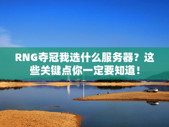 RNG夺冠我选什么服务器？这些关键点你一定要知道！
