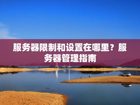 服务器限制和设置在哪里？服务器管理指南