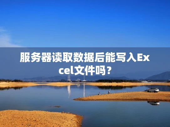服务器读取数据后能写入Excel文件吗？