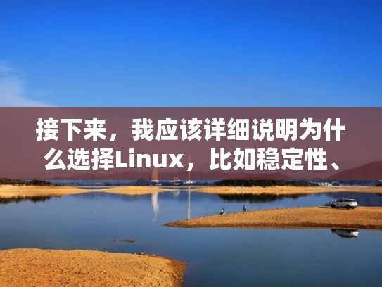 接下来，我应该详细说明为什么选择Linux，比如稳定性、安全性、开源社区的支持等。然后，可能需要对比Windows，指出它在处理资源、稳定性方面的不足，这样用户能明白为什么选择Linux更合适