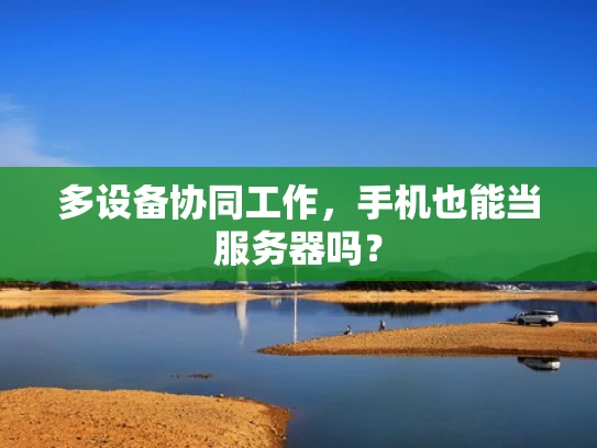 多设备协同工作，手机也能当服务器吗？