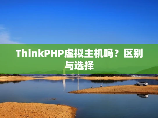 ThinkPHP虚拟主机吗？区别与选择