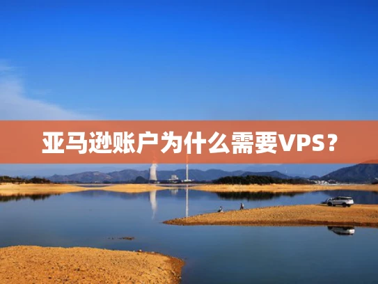 亚马逊账户为什么需要VPS？
