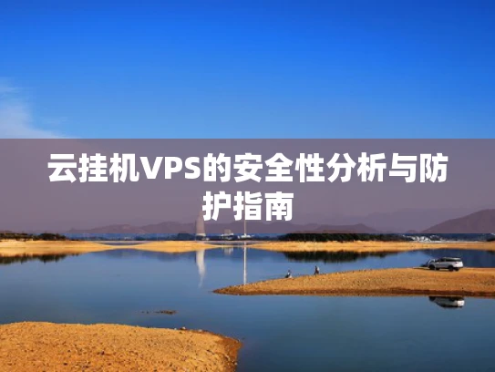 云挂机VPS的安全性分析与防护指南