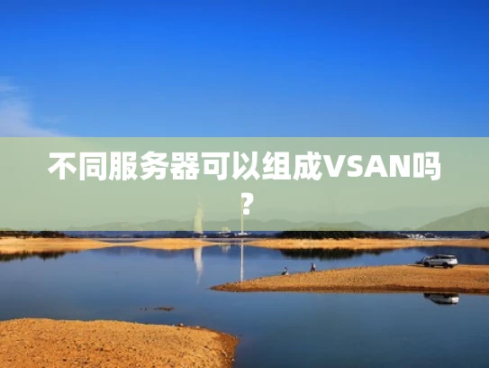 不同服务器可以组成VSAN吗？