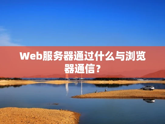 Web服务器通过什么与浏览器通信？