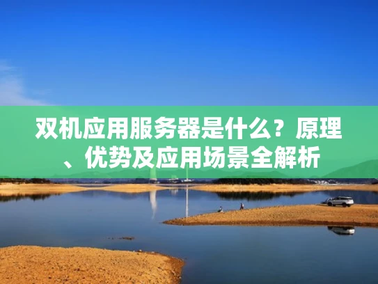 双机应用服务器是什么？原理、优势及应用场景全解析
