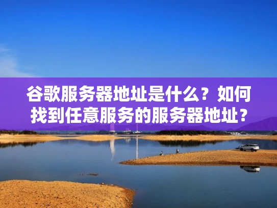 谷歌服务器地址是什么？如何找到任意服务的服务器地址？
