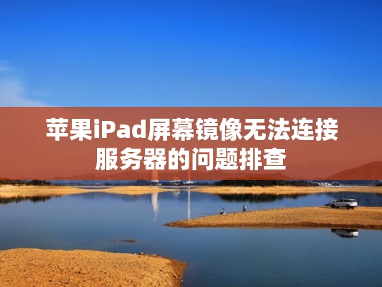 苹果iPad屏幕镜像无法连接服务器的问题排查