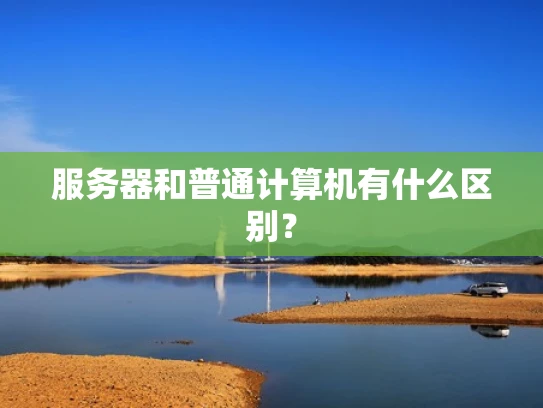 服务器和普通计算机有什么区别？