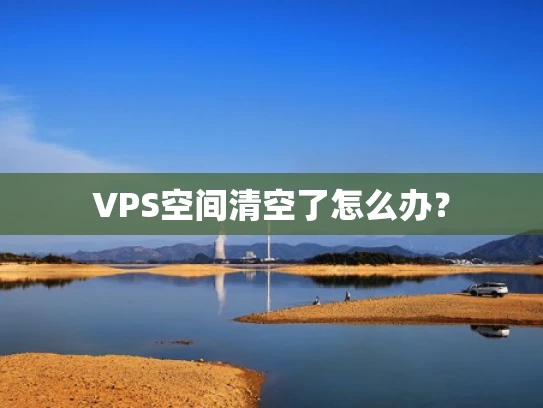 VPS空间清空了怎么办？