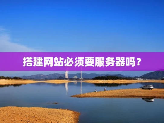 搭建网站必须要服务器吗？