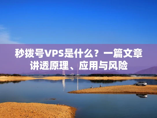 秒拨号VPS是什么？一篇文章讲透原理、应用与风险