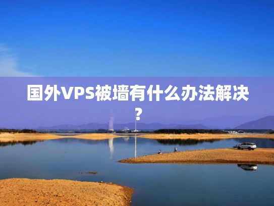 国外VPS被墙有什么办法解决？